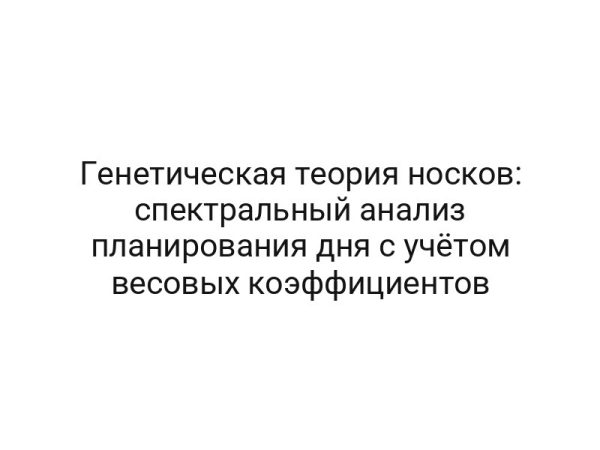 Генетическая теория носков: спектральный анализ планирования дня с учётом весовых коэффициентов