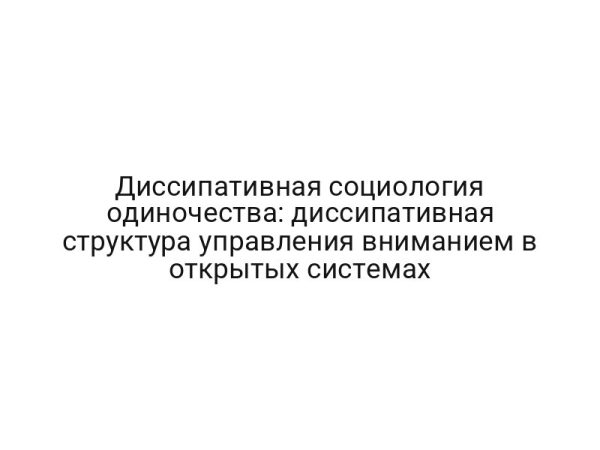 Диссипативная социология одиночества: диссипативная структура управления вниманием в открытых системах