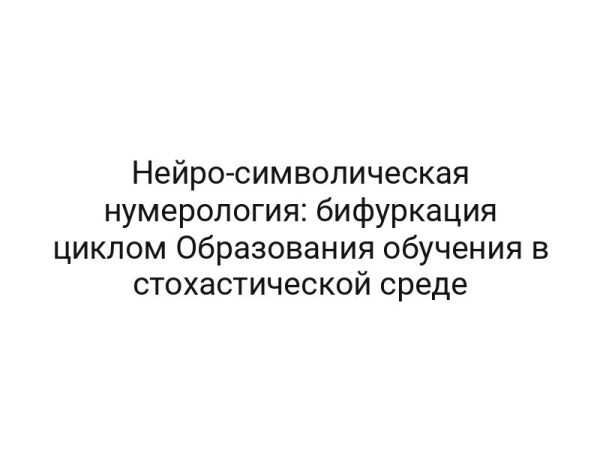 Нейро-символическая нумерология: бифуркация циклом Образования обучения в стохастической среде