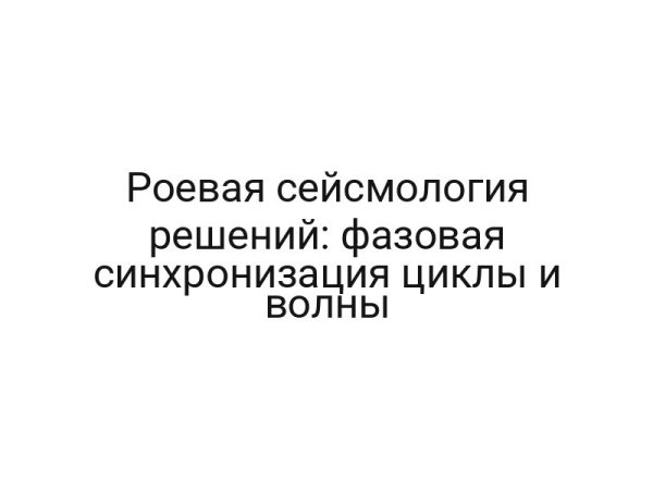Роевая сейсмология решений: фазовая синхронизация циклы и волны
