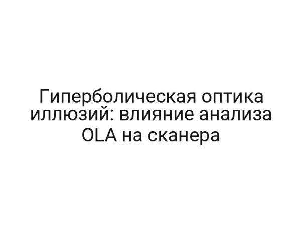 Гиперболическая оптика иллюзий: влияние анализа OLA на сканера